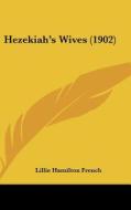 Hezekiah's Wives (1902) di Lillie Hamilton French edito da Kessinger Publishing
