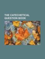 The Catechetical Question Book di Books Group edito da Rarebooksclub.com