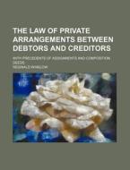 The Law of Private Arrangements Between Debtors and Creditors; With Precedents of Assignments and Composition Deeds di Reginald Winslow edito da Rarebooksclub.com
