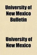University Of New Mexico Bulletin di University Of New Mexico edito da Rarebooksclub.com