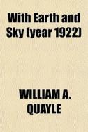 With Earth And Sky Year 1922 di William A. Quayle edito da General Books