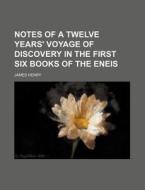 Notes of a Twelve Years' Voyage of Discovery in the First Six Books of the Eneis di James Henry edito da Rarebooksclub.com