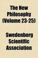 The New Philosophy Volume 23-25 di Swedenb Association edito da General Books