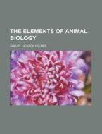 The Elements Of Animal Biology di Edward Holmes, Samuel Jackson Holmes edito da Rarebooksclub.com