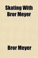 Skating With Bror Meyer di Bror Meyer edito da General Books