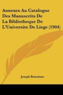 Annexes Au Catalogue Des Manuscrits de La Bibliotheque de L'Universite de Liege (1904) di Joseph Brassinne edito da Kessinger Publishing