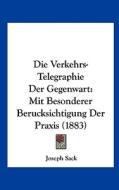 Die Verkehrs-Telegraphie Der Gegenwart: Mit Besonderer Berucksichtigung Der Praxis (1883) di Joseph Sack edito da Kessinger Publishing