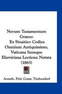 Novum Testamentum Graece: Ex Sinaitico Codice Omnium Antiquissimo, Vaticana Itemque Elzeviriana Lectione Notata (1865) edito da Kessinger Publishing
