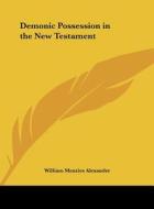 Demonic Possession in the New Testament di William Menzies Alexander edito da Kessinger Publishing