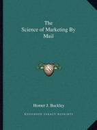 The Science of Marketing by Mail di Homer J. Buckley edito da Kessinger Publishing