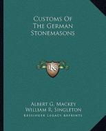 Customs of the German Stonemasons di Albert Gallatin Mackey, William R. Singleton edito da Kessinger Publishing