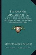 Lee and His Lieutenants V2: Comprising the Early Life, Public Services and Campaigns of General Robert E. Lee and His Companions in Arms di Edward Alfred Pollard edito da Kessinger Publishing