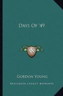 Days of '49 di Gordon Young edito da Kessinger Publishing