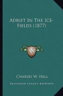 Adrift in the Ice-Fields (1877) di Charles W. Hall edito da Kessinger Publishing