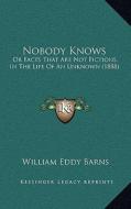 Nobody Knows: Or Facts That Are Not Fictions, in the Life of an Unknown (1888) di William Eddy Barns edito da Kessinger Publishing