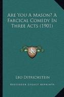 Are You a Mason? a Farcical Comedy in Three Acts (1901) di Leo Ditrichstein edito da Kessinger Publishing