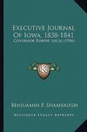 Executive Journal of Iowa, 1838-1841: Governor Robert Lucas (1906) di Benjuamin F. Shambaugh edito da Kessinger Publishing