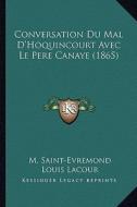 Conversation Du Mal D'Hoquincourt Avec Le Pere Canaye (1865) di M. Saint-Evremond, Louis Lacour edito da Kessinger Publishing