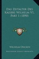 Das Zeitalter Des Kaisers Wilhelm V1, Part 1 (1890) di Wilhelm Oncken edito da Kessinger Publishing