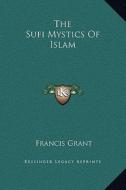 The Sufi Mystics of Islam di Francis Grant edito da Kessinger Publishing