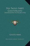 Fra Paolo Sarpi Giustificato: Dissertazione Epistolare (1752) di Giusto Nave edito da Kessinger Publishing