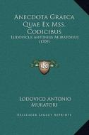 Anecdota Graeca Quae Ex Mss. Codicibus: Ludovicus Antonius Muratorius (1709) di Lodovico Antonio Muratori edito da Kessinger Publishing