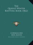 The Queen's Winter Knitting Book (1862) the Queen's Winter Knitting Book (1862) di Cornelia Mee, Miss Austin edito da Kessinger Publishing