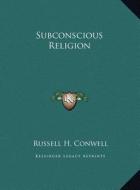 Subconscious Religion di Russell Herman Conwell edito da Kessinger Publishing