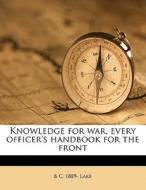 Knowledge For War, Every Officer's Handbook For The Front di B. C. 1889 Lake edito da Nabu Press