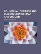 Colloquial Phrases and Dialogues in German and English di Joseph Ehrenfried edito da Rarebooksclub.com