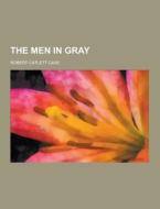 The Men In Gray di Robert Catlett Cave edito da Theclassics.us