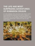 The Life And Most Surprizing Adventures Of Robinson Crusoe; Of York, Mariner Who Lived Eight-and-twenty Years In An Uninhabited Island On The Coast Of di Daniel Defoe edito da General Books Llc