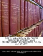 Ensuring Military Readiness Through Stability And Predictability Deployment Policy Act Of 2007 edito da Bibliogov