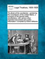 The Containing The Constitution Of The United States, A Synopsis Of The Several State Constitutions, With Various Other Important Documents And Useful edito da Gale, Making Of Modern Law