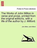 The Works of John Milton in verse and prose, printed from the original editions, with a life of the author by J. Mitford di John Milton, John Mitford edito da British Library, Historical Print Editions