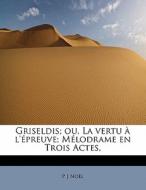 Griseldis; Ou, La Vertu L' Preuve; M Lodrame En Trois Actes, di P J No L edito da Bibliolife