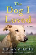The Dog I Loved di Susan Wilson edito da ST MARTINS PR