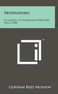 Destinations: A Canvass of American Literature Since 1900 di Gorham Bert Munson edito da Literary Licensing, LLC