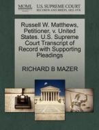 Russell W. Matthews, Petitioner, V. United States. U.s. Supreme Court Transcript Of Record With Supporting Pleadings di Richard B Mazer edito da Gale, U.s. Supreme Court Records