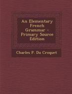 Elementary French Grammar di Charles P. Du Croquet edito da Nabu Press