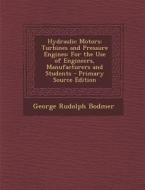 Hydraulic Motors: Turbines and Pressure Engines: For the Use of Engineers, Manufacturers and Students di George Rudolph Bodmer edito da Nabu Press