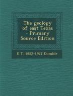 The Geology of East Texas di E. T. 1852-1927 Dumble edito da Nabu Press