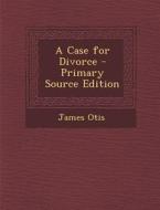 Case for Divorce di James Otis edito da Nabu Press