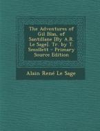 The Adventures of Gil Blas, of Santillane [By A.R. Le Sage]. Tr. by T. Smollett di Alain Rene Le Sage edito da Nabu Press