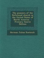 The Pioneers of the Reformed Church in the United States of North America di Herman Julius Ruetenik edito da Nabu Press