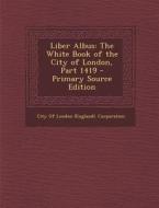 Liber Albus: The White Book of the City of London, Part 1419 edito da Nabu Press