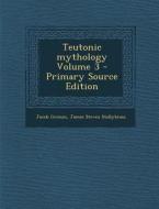 Teutonic Mythology Volume 3 - Primary Source Edition di Jacob Ludwig Carl Grimm, James Steven Stallybrass edito da Nabu Press