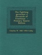 The Fighting Governor; A Chronicle of Frontenac - Primary Source Edition di Charles W. 1867-1955 Colby edito da Nabu Press