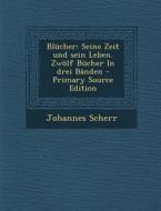 Blucher: Seine Zeit Und Sein Leben. Zwolf Bucher in Drei Banden - Primary Source Edition di Johannes Scherr edito da Nabu Press