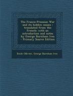 The Franco-Prussian War and Its Hidden Causes: Translated from the French; With an Introduction and Notes by George Burnham Ives - Primary Source Edit di Emile Ollivier, George Burnham Ives edito da Nabu Press